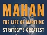 Mahan. The Life of Maritime Strategy’s Greatest Revolutionary