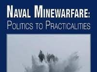 Naval Minewarfare. Politics to Practicalities